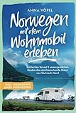 Norwegen mit dem Wohnmobil erleben - Entdecken Sie auf 8 unvergesslichen Routen die atemberaubende Natur von Süd nach Nord inkl. Insidertipps einer Norwegerin
