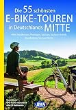 Die 55 schönsten E-Bike-Touren in Deutschlands Mitte: NRW, Nordhessen, Thüringen, Sachsen, Sachsen-Anhalt, Brandenburg Süd und Berlin (Die schönsten E-Bike-Touren)