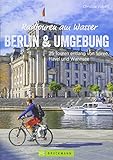 Radwanderführer Berlin: Radtouren am Wasser Berlin und Umgebung. 25 Touren entlang von Spree, Havel und Wannsee. Radwege im Berliner Umland. Ein Freizeitführer für Berlin.