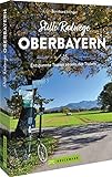Fahrradführer – Stille Radwege Oberbayern: Entspannte Touren abseits des Trubels