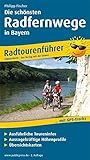Die schönsten Radfernwege in Bayern: Radtourenführer mit Insidertipps vom Autor, ausführlichen Toureninfos, Aussagekräftigen Höhenprofilen und Übersichtskarten (Radtourenführer / TF)