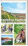 Fahrrad fahren an Flüssen in Franken - 14 Fahrradtouren an Main, Regnitz, Tauber, Pegnitz, Rednitz, Fränkische Saale: 14 Genusstouren